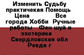 Изменить Судьбу, практичекая Помощь › Цена ­ 15 000 - Все города Хобби. Ручные работы » Фен-шуй и эзотерика   . Свердловская обл.,Ревда г.